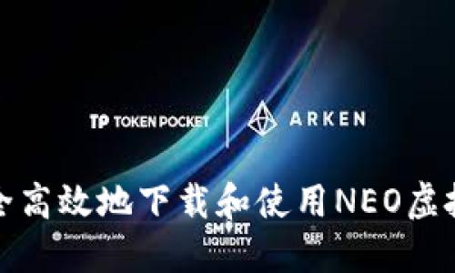 如何安全高效地下载和使用NEO虚拟币钱包