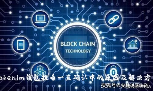 Tokenim钱包提币一直确认中的原因及解决方法