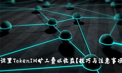 如何设置TokenIM旷工费以收益？技巧与注意事项解析