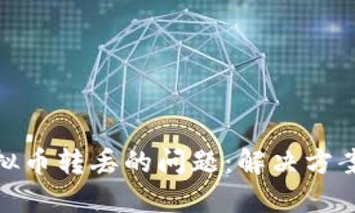 如何处理虚拟币转丢的问题：解决方案与预防措施