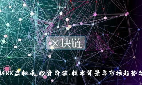 探秘RK虚拟币：投资价值、技术背景与市场趋势分析
