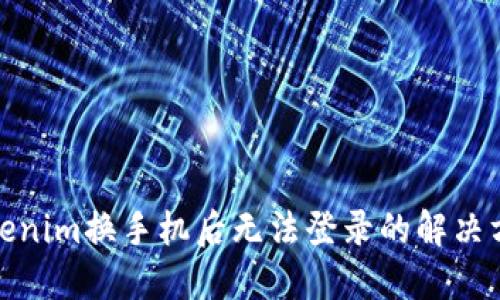 Tokenim换手机后无法登录的解决方案