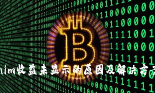 Tokenim收益未显示的原因及解决方案分析