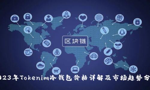 2023年Tokenim冷钱包价格详解及市场趋势分析