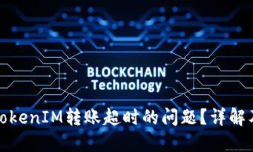 如何解决TokenIM转账超时的问题？详解及解决方案