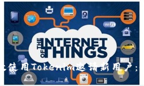 如何有效使用Tokenim邀请新用户：全面指南