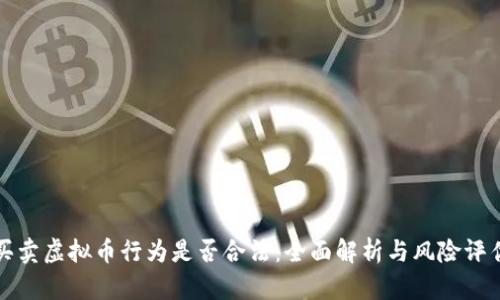 买卖虚拟币行为是否合法：全面解析与风险评估