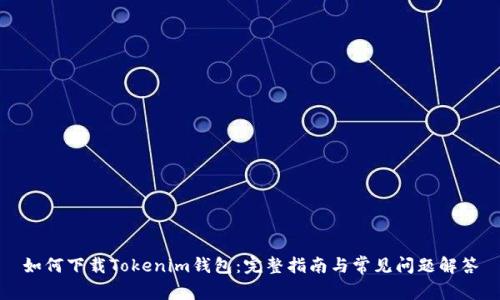 如何下载Tokenim钱包：完整指南与常见问题解答