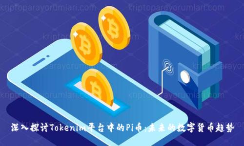 深入探讨Tokenim平台中的Pi币：未来的数字货币趋势